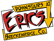 What’s Up For Lunch or Dinner? Downstairs at Eric’s, Breckenridge, CO