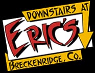 What’s Up For Lunch or Dinner? Downstairs at Eric’s, Breckenridge, CO